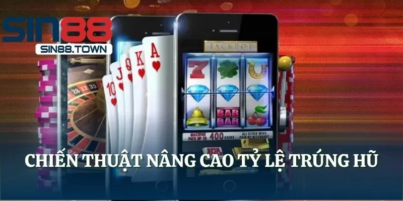 Chiến thuật nâng cao tỷ lệ trúng hũ