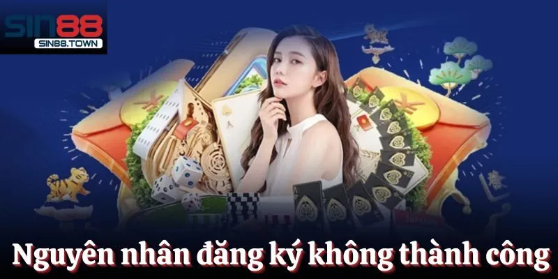 Một số nguyên nhân khiến việc đăng ký không thành công
