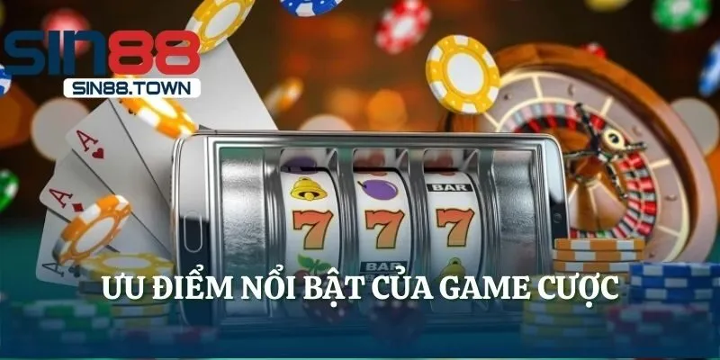 Ưu điểm nổi bật của game cược